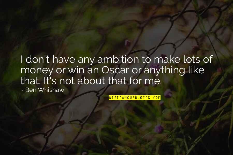 Not For Money Quotes By Ben Whishaw: I don't have any ambition to make lots