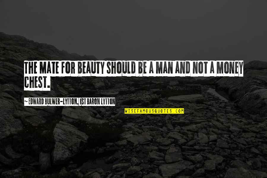 Not For Money Quotes By Edward Bulwer-Lytton, 1st Baron Lytton: The mate for beauty should be a man