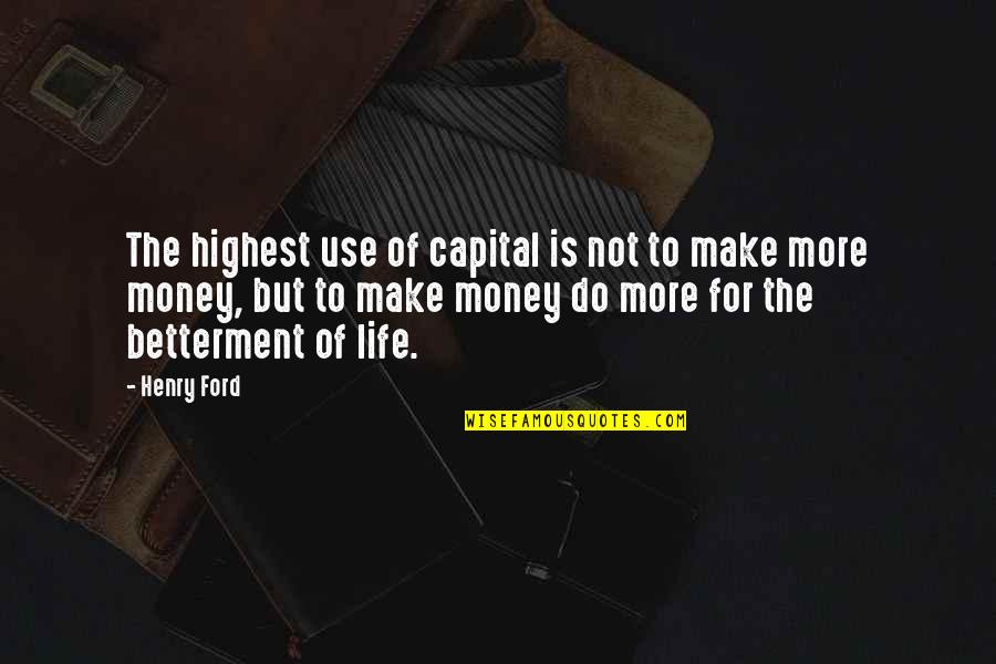 Not For Money Quotes By Henry Ford: The highest use of capital is not to