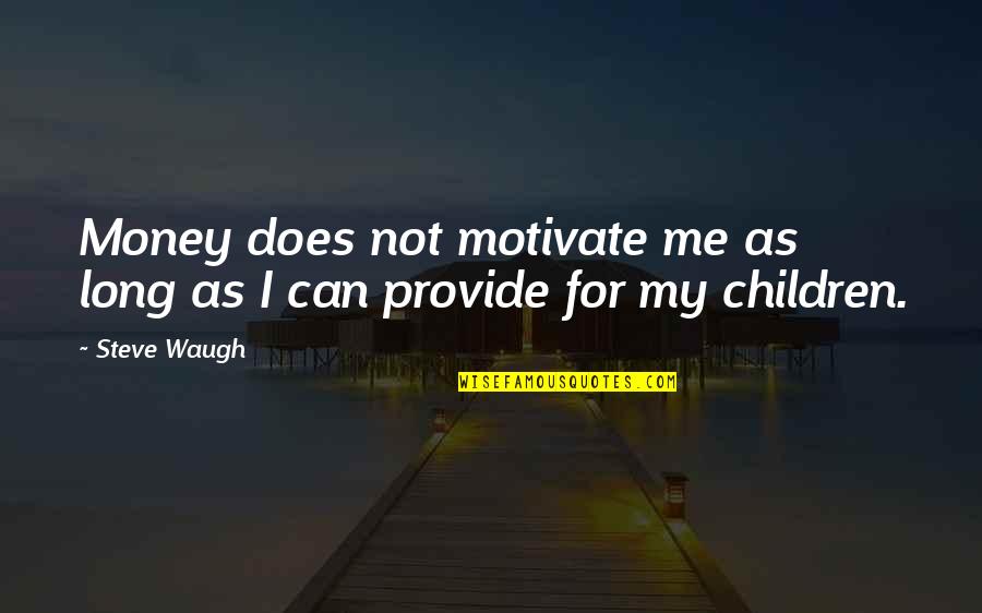 Not For Money Quotes By Steve Waugh: Money does not motivate me as long as