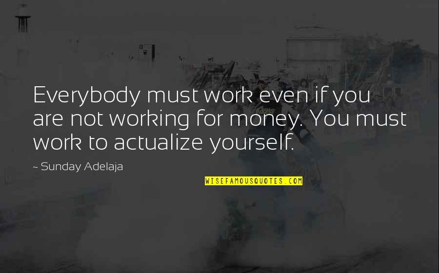 Not For Money Quotes By Sunday Adelaja: Everybody must work even if you are not