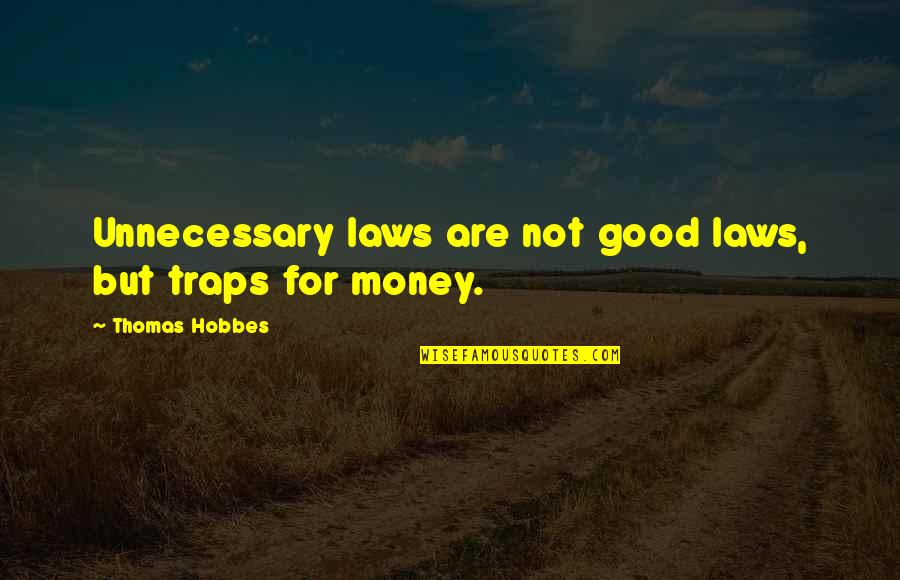 Not For Money Quotes By Thomas Hobbes: Unnecessary laws are not good laws, but traps