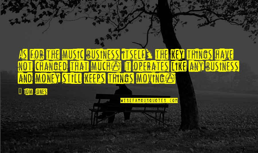 Not For Money Quotes By Tom Jones: As for the music business itself, the key