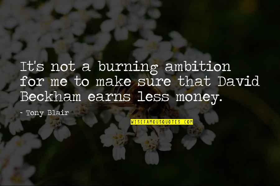 Not For Money Quotes By Tony Blair: It's not a burning ambition for me to