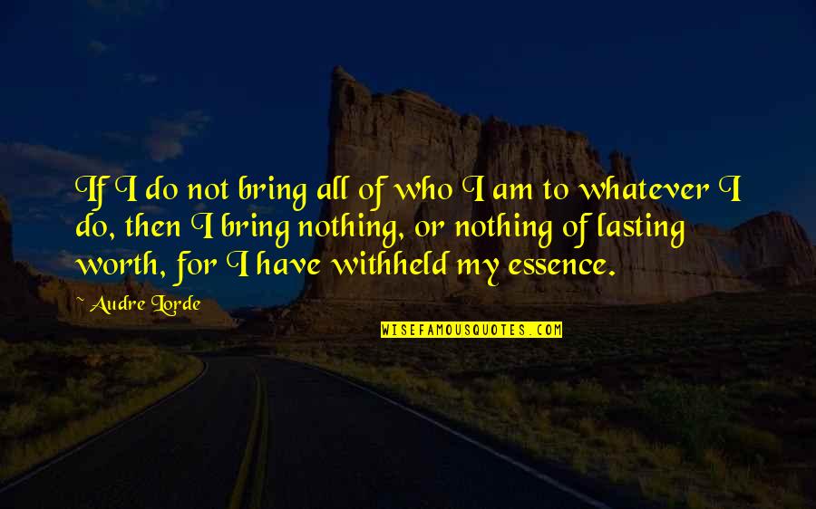 Not For Nothing Quotes By Audre Lorde: If I do not bring all of who