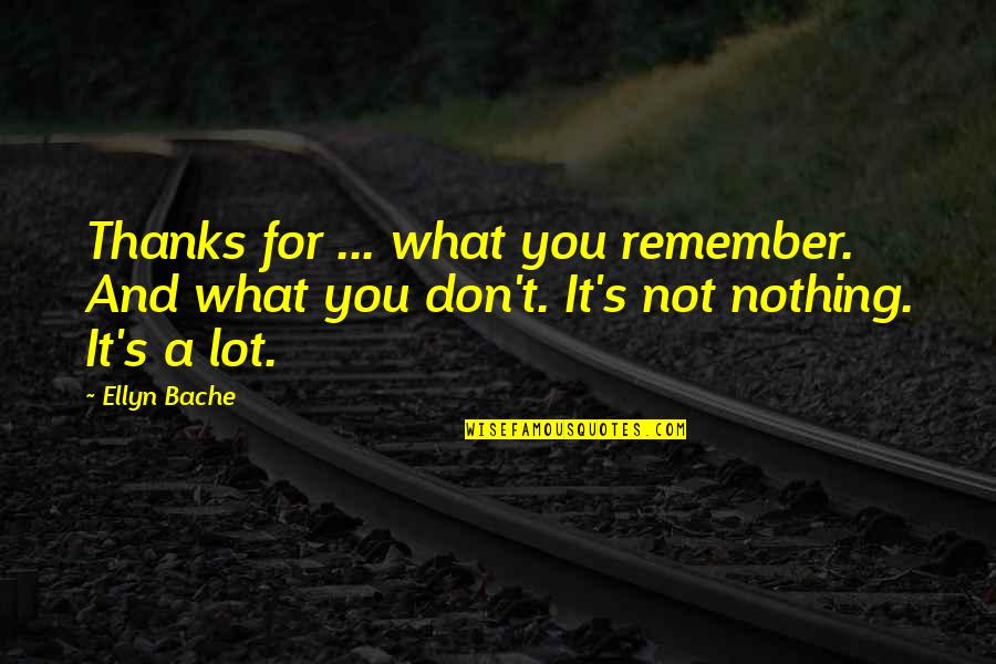Not For Nothing Quotes By Ellyn Bache: Thanks for ... what you remember. And what