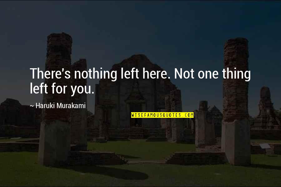 Not For Nothing Quotes By Haruki Murakami: There's nothing left here. Not one thing left