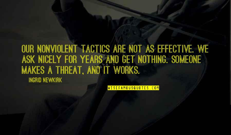 Not For Nothing Quotes By Ingrid Newkirk: Our nonviolent tactics are not as effective. We