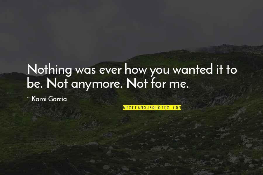 Not For Nothing Quotes By Kami Garcia: Nothing was ever how you wanted it to