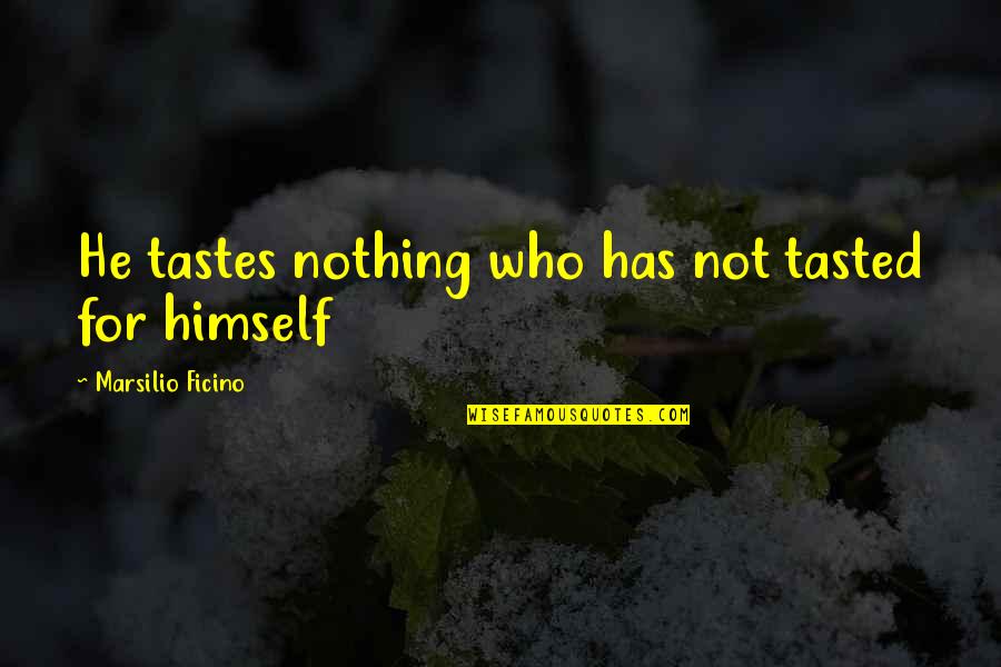 Not For Nothing Quotes By Marsilio Ficino: He tastes nothing who has not tasted for