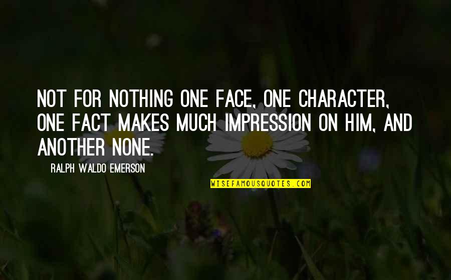 Not For Nothing Quotes By Ralph Waldo Emerson: Not for nothing one face, one character, one