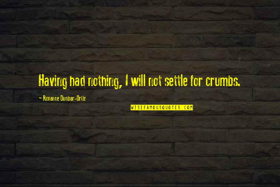 Not For Nothing Quotes By Roxanne Dunbar-Ortiz: Having had nothing, I will not settle for