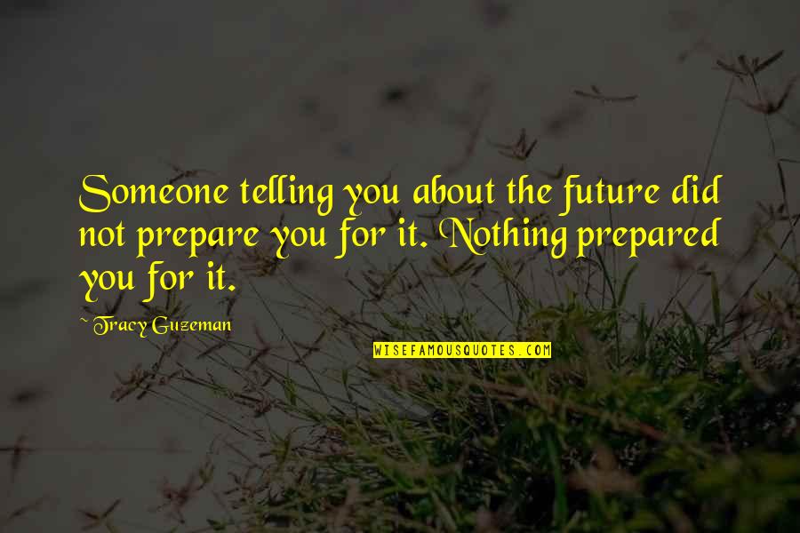 Not For Nothing Quotes By Tracy Guzeman: Someone telling you about the future did not