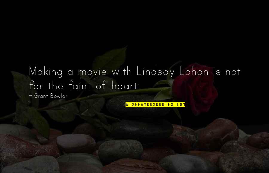 Not For The Faint Of Heart Quotes By Grant Bowler: Making a movie with Lindsay Lohan is not