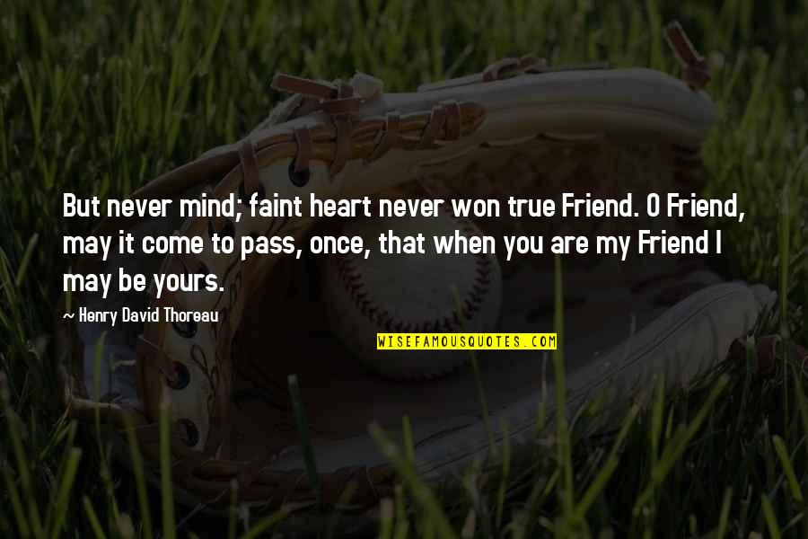 Not For The Faint Of Heart Quotes By Henry David Thoreau: But never mind; faint heart never won true