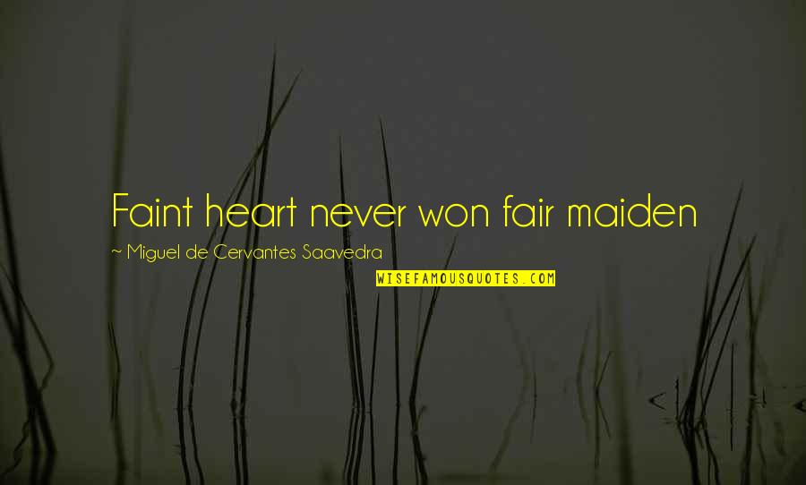 Not For The Faint Of Heart Quotes By Miguel De Cervantes Saavedra: Faint heart never won fair maiden