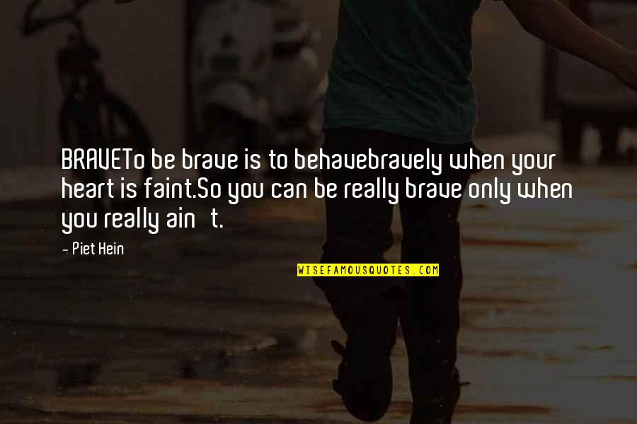 Not For The Faint Of Heart Quotes By Piet Hein: BRAVETo be brave is to behavebravely when your