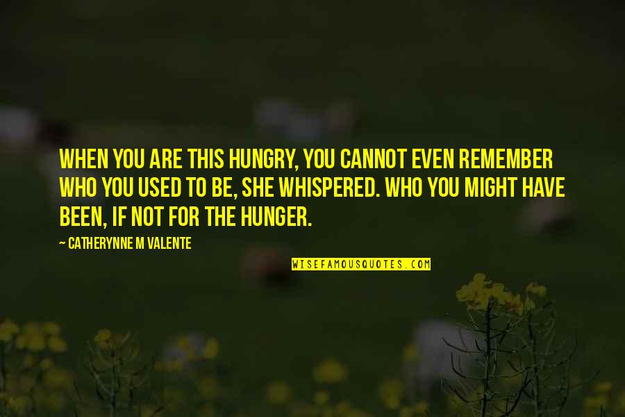 Not For You Quotes By Catherynne M Valente: When you are this hungry, you cannot even