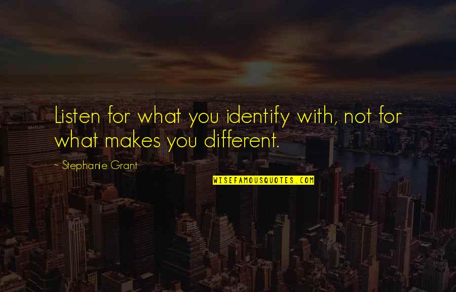 Not For You Quotes By Stephanie Grant: Listen for what you identify with, not for