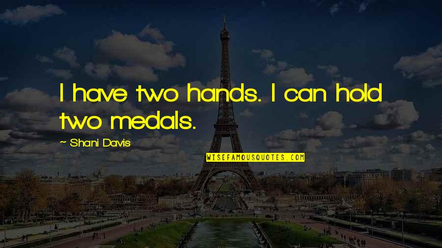 Not Forcing Relationships Quotes By Shani Davis: I have two hands. I can hold two