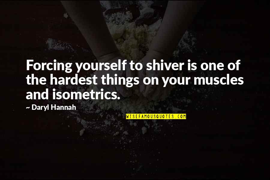 Not Forcing Things Quotes By Daryl Hannah: Forcing yourself to shiver is one of the