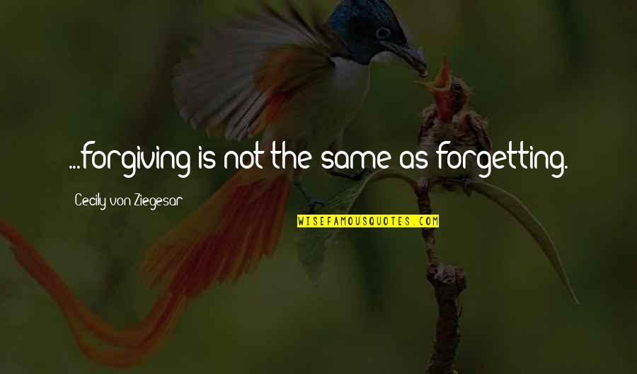 Not Forgetting And Forgiving Quotes By Cecily Von Ziegesar: ...forgiving is not the same as forgetting.