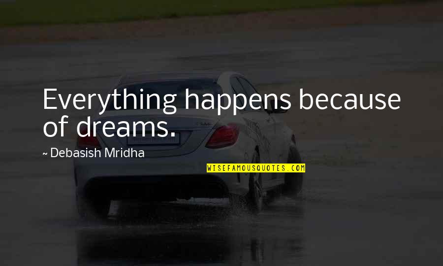 Not Forgetting But Moving On Quotes By Debasish Mridha: Everything happens because of dreams. Not Forgetting But Moving On Quotes By Debasish Mridha: Everything happens because of dreams.