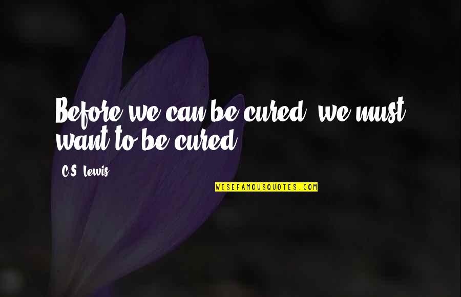 Not Forgetting God Quotes By C.S. Lewis: Before we can be cured, we must want