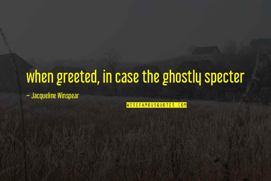Not Forgetting God Quotes By Jacqueline Winspear: when greeted, in case the ghostly specter