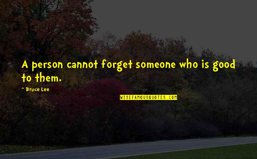 Not Forgetting Someone Quotes By Bruce Lee: A person cannot forget someone who is good