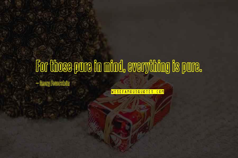 Not Forgetting Someone Quotes By Georg Feuerstein: For those pure in mind, everything is pure.