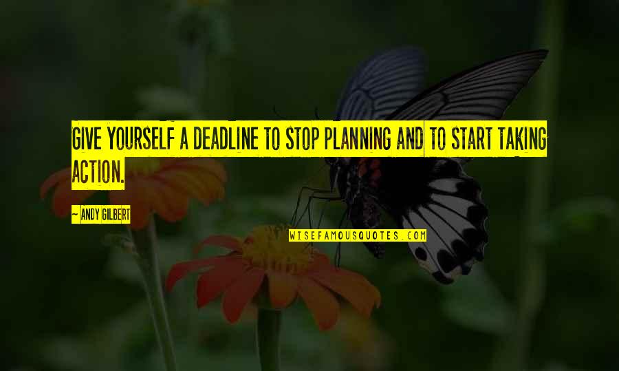 Not Forgetting The Good Times Quotes By Andy Gilbert: Give yourself a deadline to stop planning and