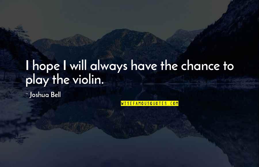 Not Forgetting The Good Times Quotes By Joshua Bell: I hope I will always have the chance