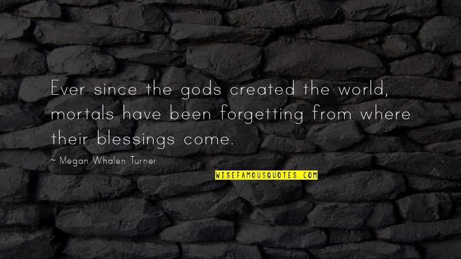 Not Forgetting Where You Come From Quotes By Megan Whalen Turner: Ever since the gods created the world, mortals