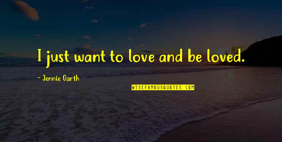Not Forgetting Your Roots Quotes By Jennie Garth: I just want to love and be loved.