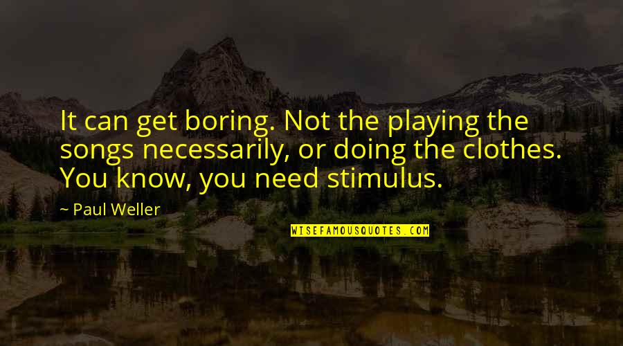 Not Forgetting Your Roots Quotes By Paul Weller: It can get boring. Not the playing the