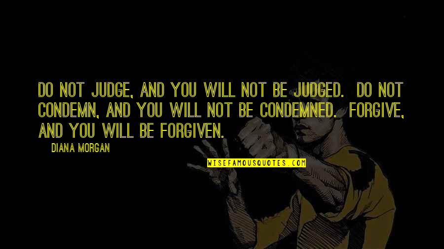 Not Forgive You Quotes By Diana Morgan: Do not judge, and you will not be