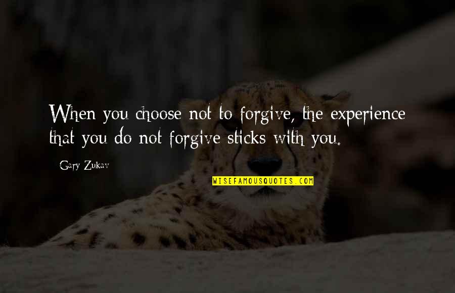 Not Forgive You Quotes By Gary Zukav: When you choose not to forgive, the experience