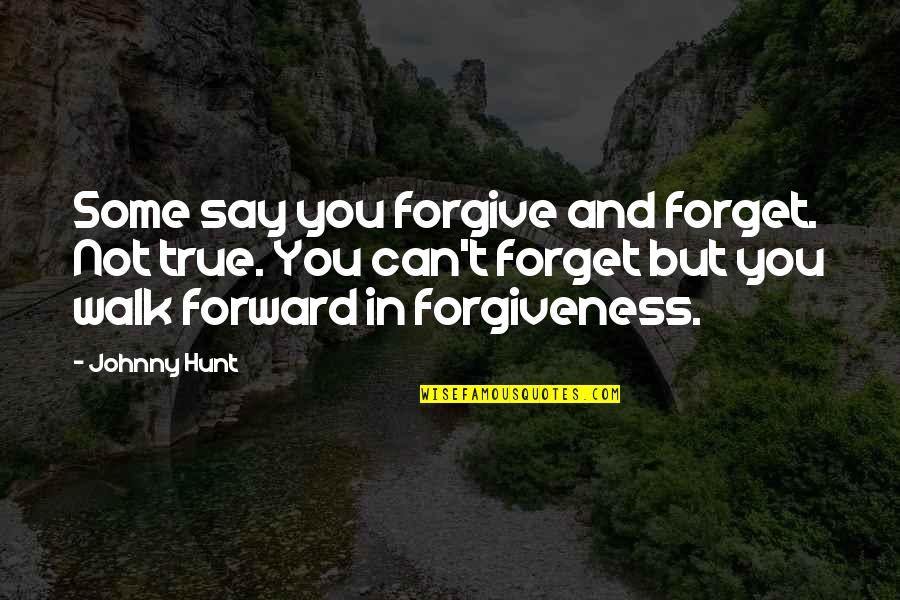 Not Forgive You Quotes By Johnny Hunt: Some say you forgive and forget. Not true.