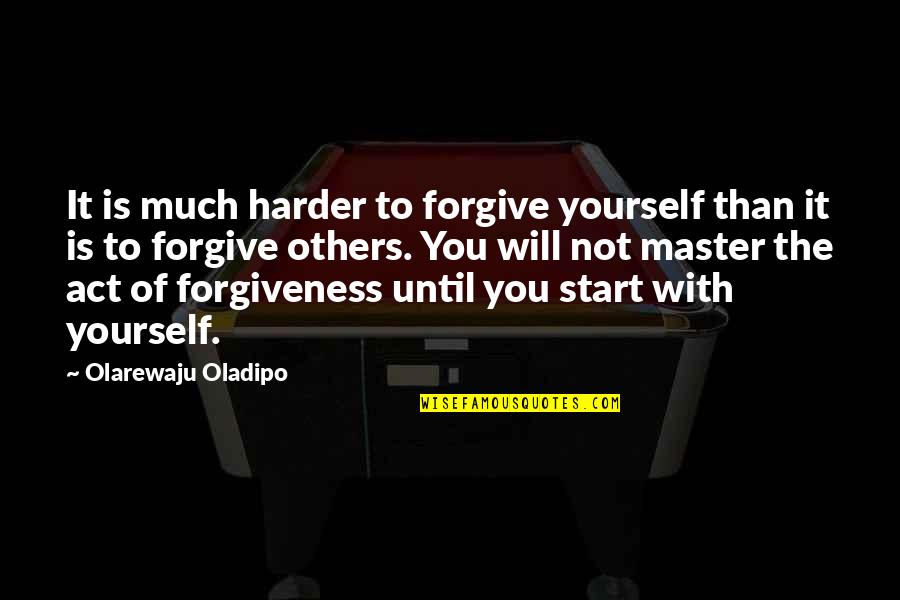 Not Forgive You Quotes By Olarewaju Oladipo: It is much harder to forgive yourself than