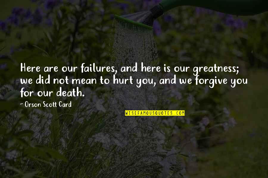 Not Forgive You Quotes By Orson Scott Card: Here are our failures, and here is our