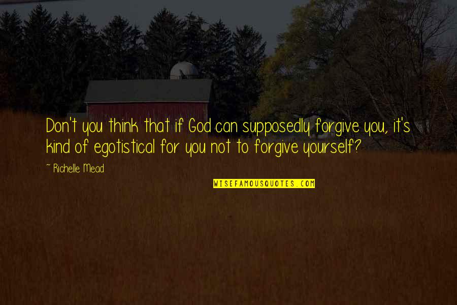 Not Forgive You Quotes By Richelle Mead: Don't you think that if God can supposedly