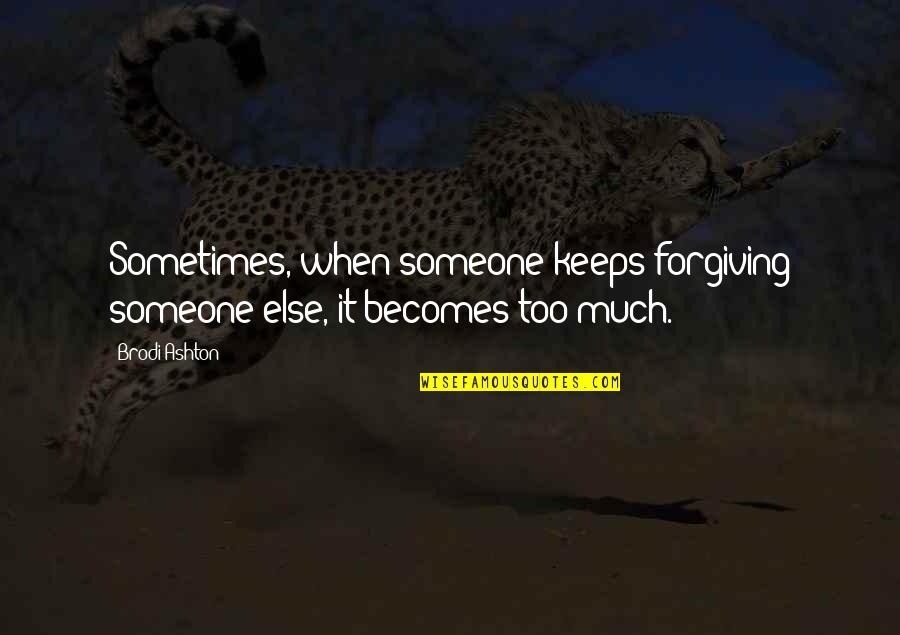 Not Forgiving Someone Quotes By Brodi Ashton: Sometimes, when someone keeps forgiving someone else, it