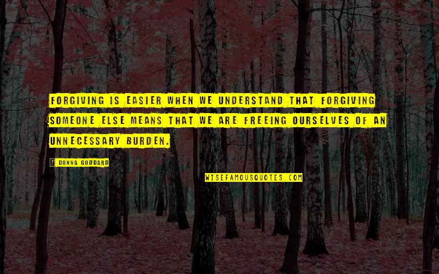 Not Forgiving Someone Quotes By Donna Goddard: Forgiving is easier when we understand that forgiving