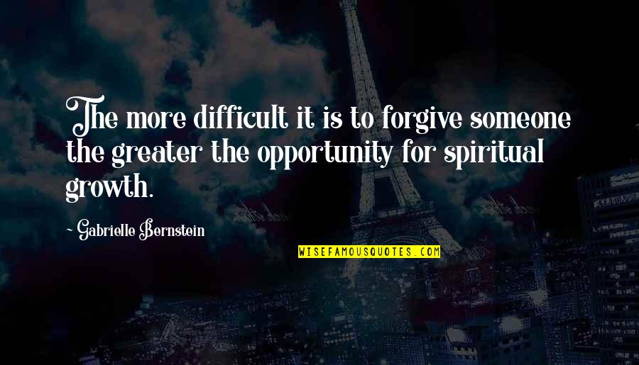 Not Forgiving Someone Quotes By Gabrielle Bernstein: The more difficult it is to forgive someone