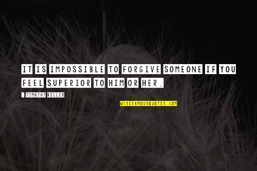 Not Forgiving Someone Quotes By Timothy Keller: It is impossible to forgive someone if you