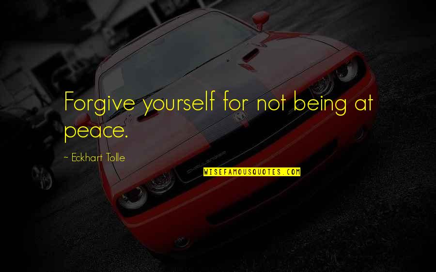 Not Forgiving Yourself Quotes By Eckhart Tolle: Forgive yourself for not being at peace.