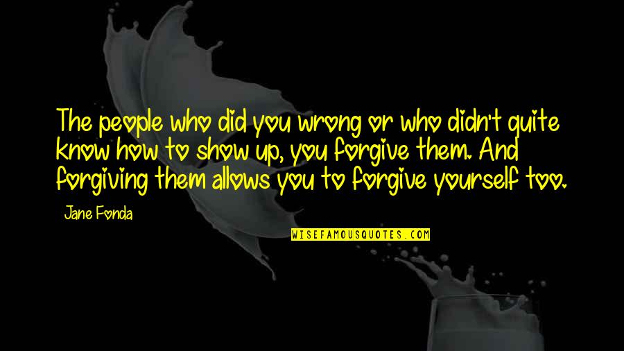 Not Forgiving Yourself Quotes By Jane Fonda: The people who did you wrong or who