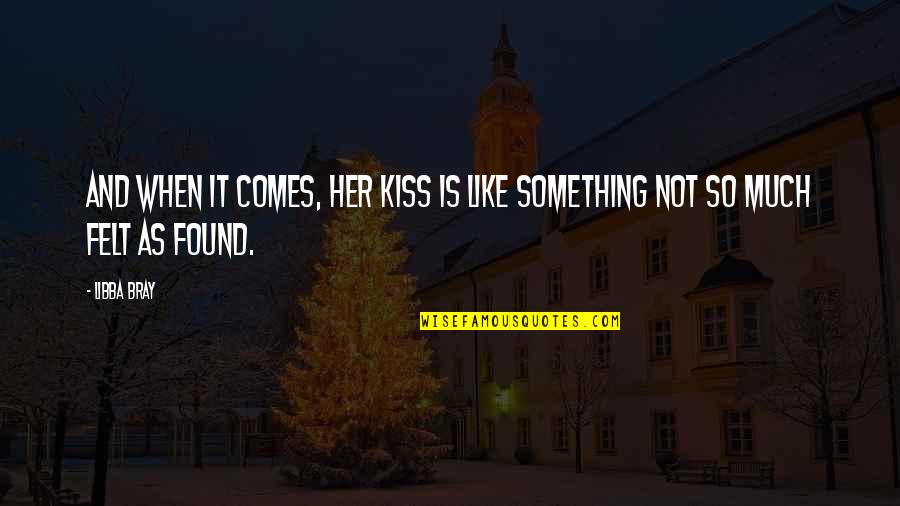 Not Found Love Quotes By Libba Bray: And when it comes, her kiss is like