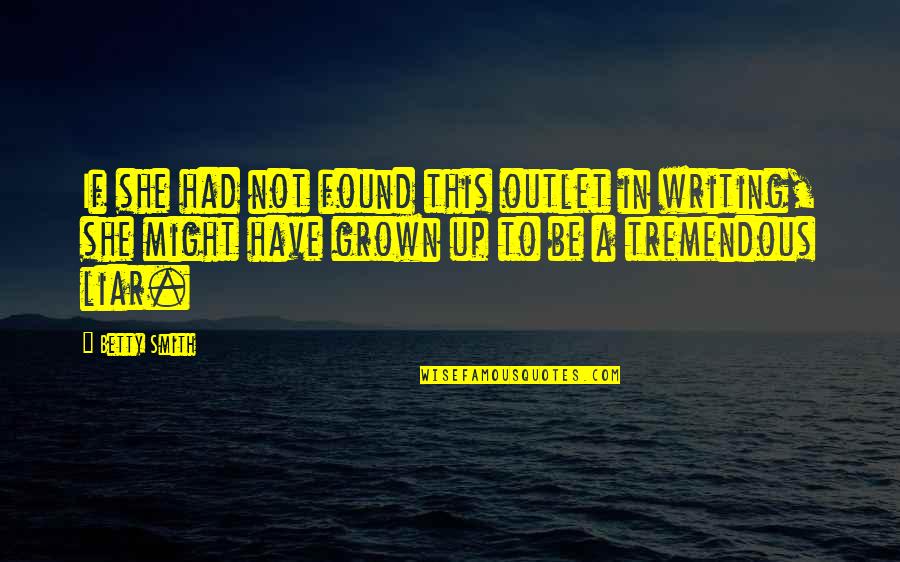 Not Found Quotes By Betty Smith: If she had not found this outlet in